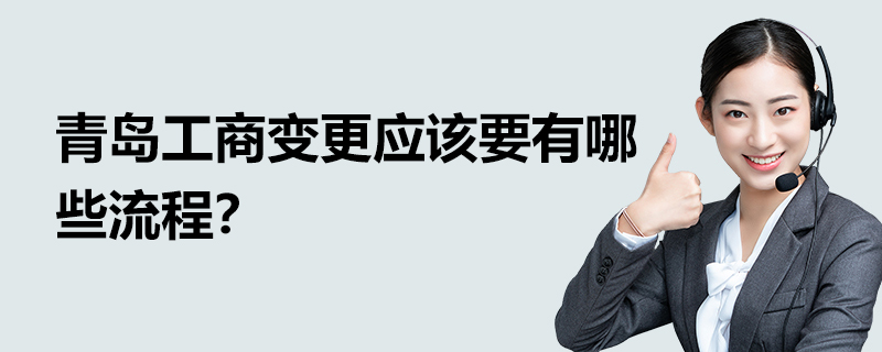 青岛工商变更应该要有哪些流程？